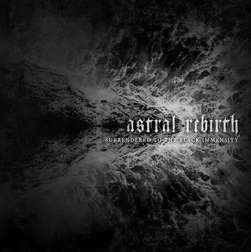 Astral Rebirth — Surrendered to the Black Immensity